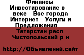 Финансы. Инвестирование в 21 веке - Все города Интернет » Услуги и Предложения   . Татарстан респ.,Чистопольский р-н